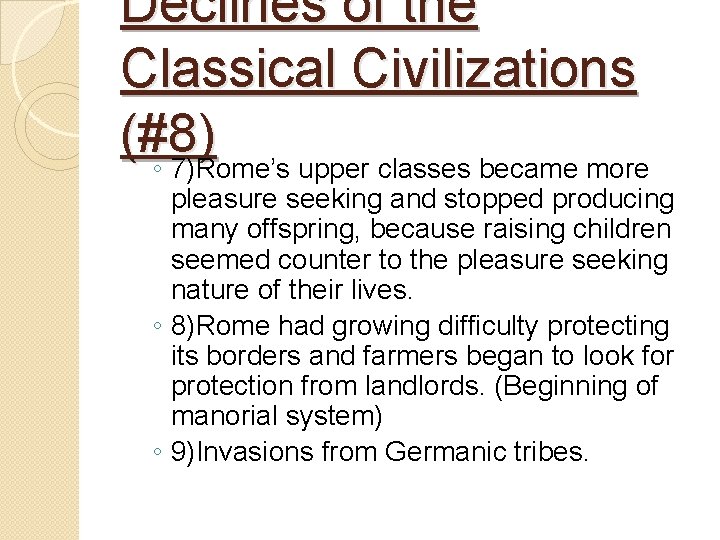 Declines of the Classical Civilizations (#8) ◦ 7)Rome’s upper classes became more pleasure seeking Declines of the Classical Civilizations (#8) ◦ 7)Rome’s upper classes became more pleasure seeking