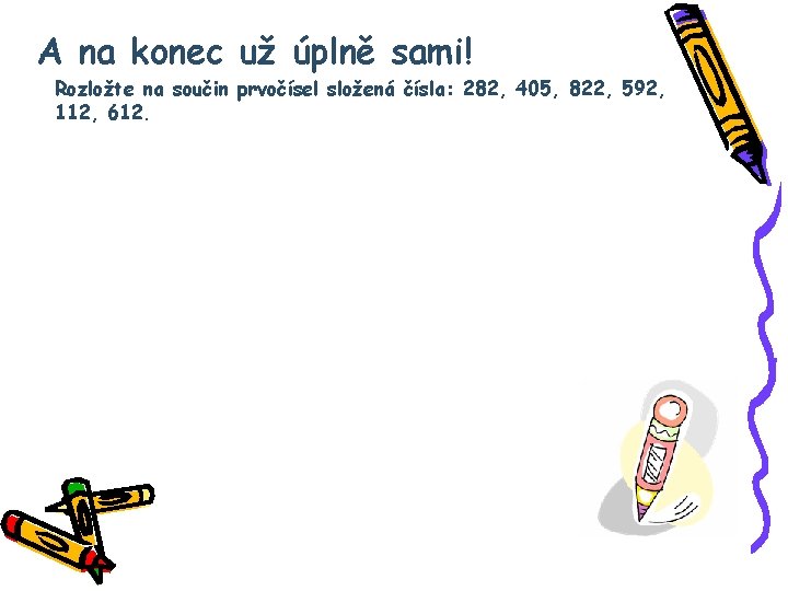 A na konec už úplně sami! Rozložte na součin prvočísel složená čísla: 282, 405,