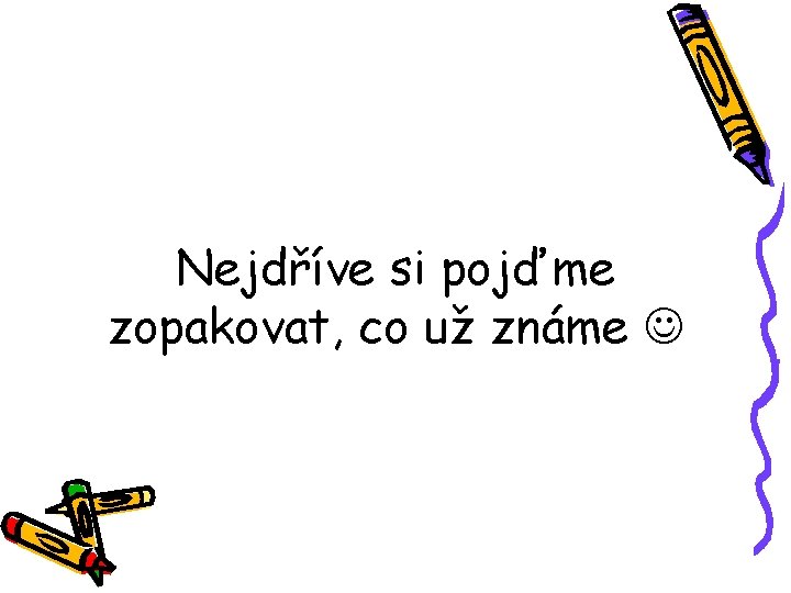 Nejdříve si pojďme zopakovat, co už známe 