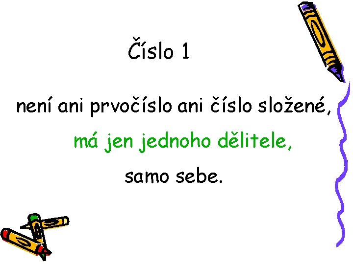 Číslo 1 není ani prvočíslo ani číslo složené, má jen jednoho dělitele, samo sebe.