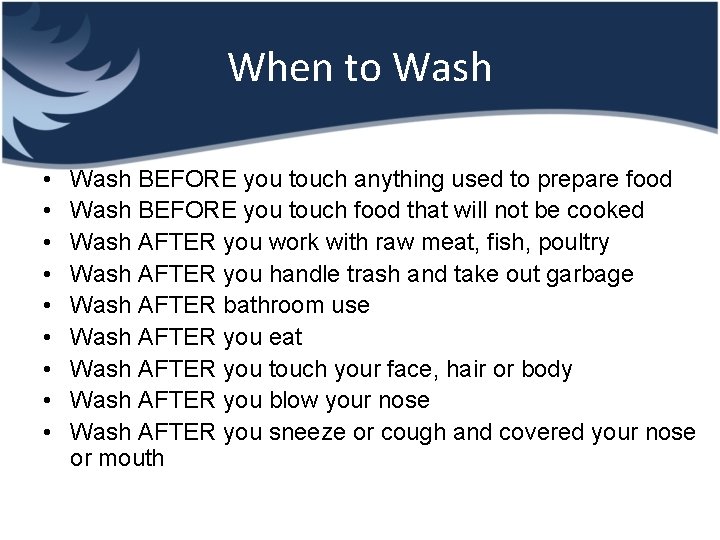 When to Wash • • • Wash BEFORE you touch anything used to prepare