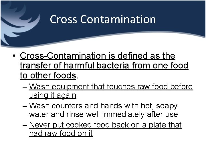 Cross Contamination • Cross-Contamination is defined as the transfer of harmful bacteria from one
