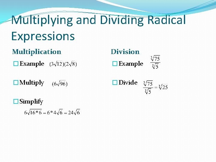 Multiplying and Dividing Radical Expressions Multiplication Division �Example �Multiply �Divide �Simplify 