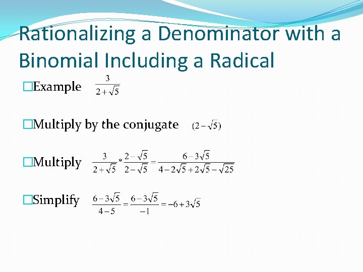 Rationalizing a Denominator with a Binomial Including a Radical �Example �Multiply by the conjugate