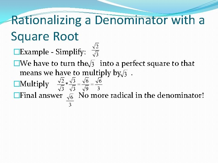 Rationalizing a Denominator with a Square Root �Example - Simplify: �We have to turn