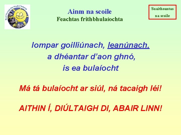 Ainm na scoile Feachtas frithbhulaíochta Suaitheantas na scoile Iompar goilliúnach, leanúnach, a dhéantar d’aon