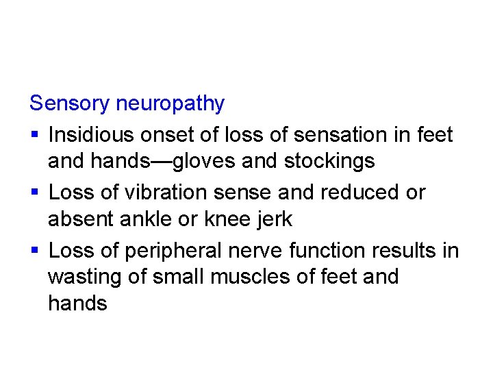 Sensory neuropathy § Insidious onset of loss of sensation in feet and hands—gloves and
