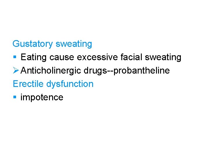 Gustatory sweating § Eating cause excessive facial sweating Ø Anticholinergic drugs--probantheline Erectile dysfunction §