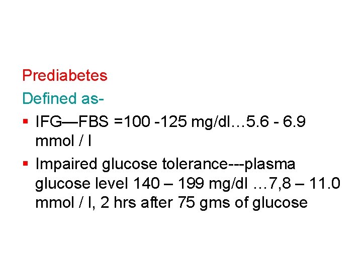 Prediabetes Defined as§ IFG—FBS =100 -125 mg/dl… 5. 6 - 6. 9 mmol /