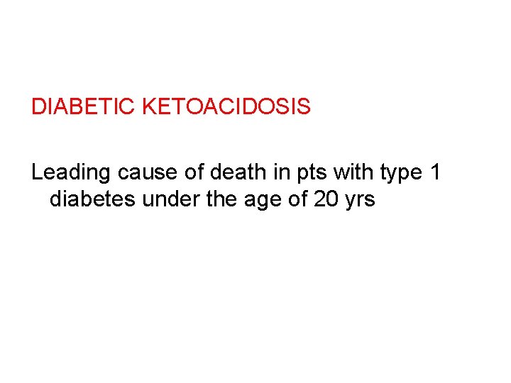 DIABETIC KETOACIDOSIS Leading cause of death in pts with type 1 diabetes under the