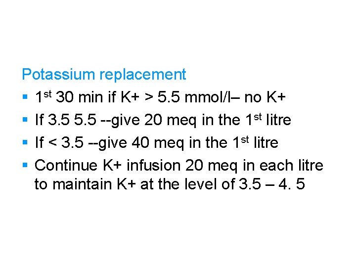 Potassium replacement § 1 st 30 min if K+ > 5. 5 mmol/l– no