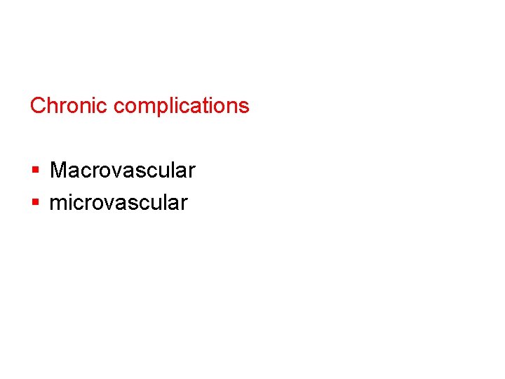 Chronic complications § Macrovascular § microvascular 
