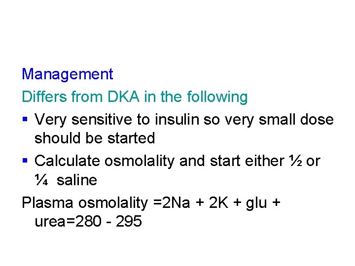 Management Differs from DKA in the following § Very sensitive to insulin so very