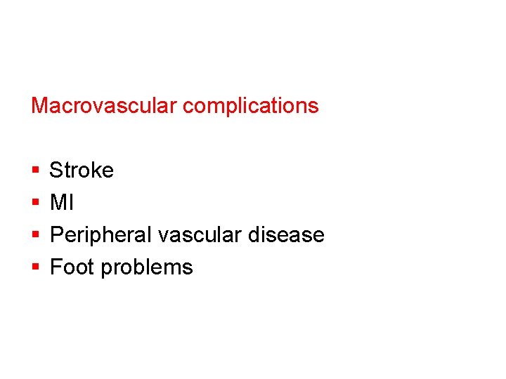 Macrovascular complications § § Stroke MI Peripheral vascular disease Foot problems 