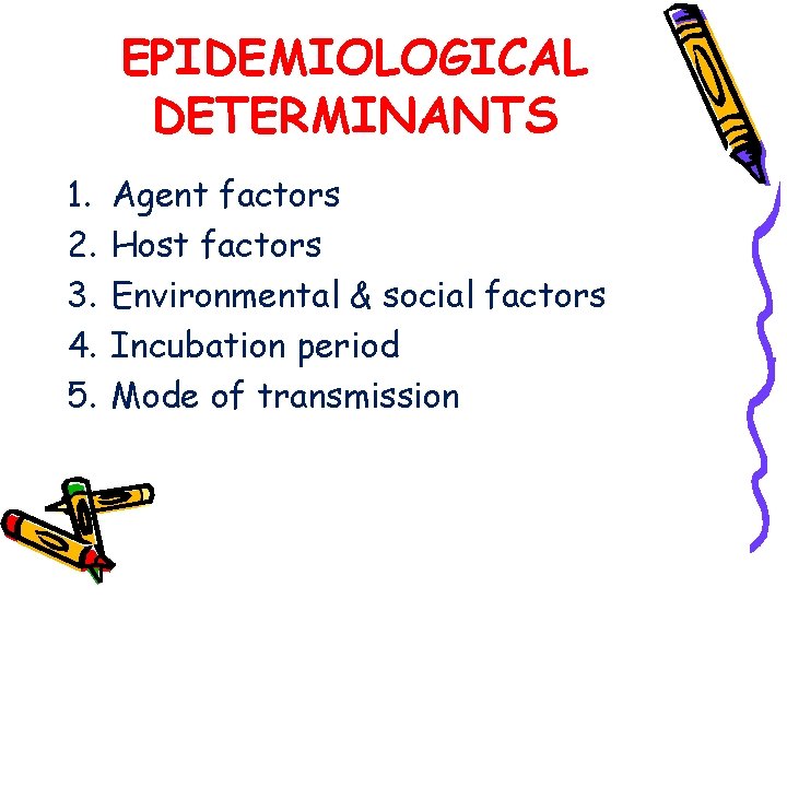 EPIDEMIOLOGICAL DETERMINANTS 1. 2. 3. 4. 5. Agent factors Host factors Environmental & social