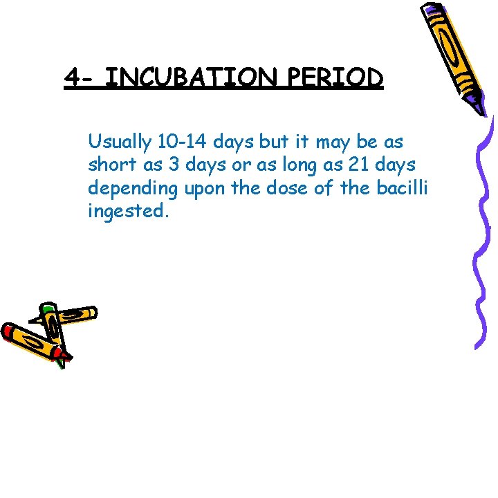 4 - INCUBATION PERIOD Usually 10 -14 days but it may be as short