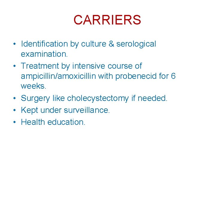 CARRIERS • Identification by culture & serological examination. • Treatment by intensive course of