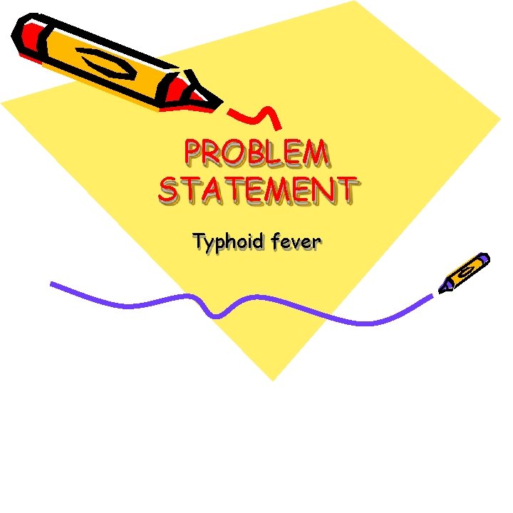 PROBLEM STATEMENT Typhoid fever 