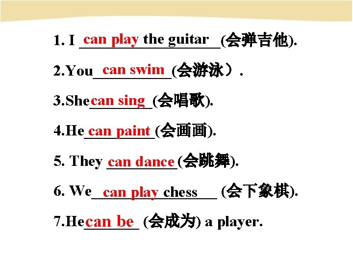 can play the guitar 1. I _________(会弹吉他). can swim 2. You_____(会游泳）. can sing 3.