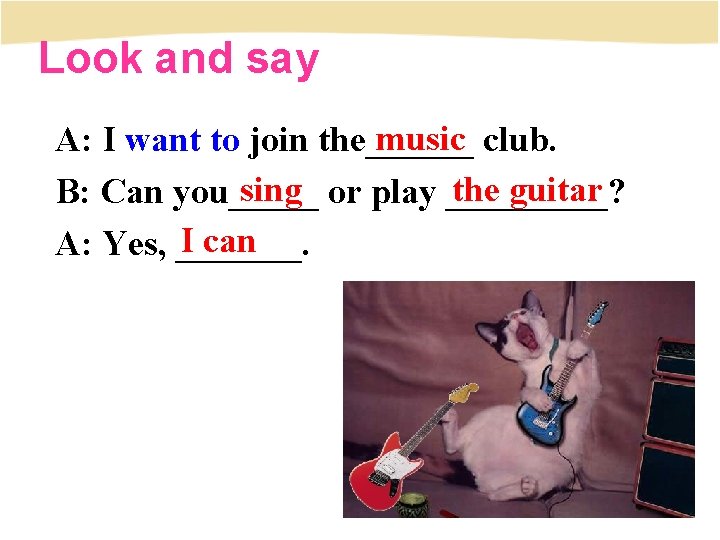 Look and say music club. A: I want to join the______ sing or play