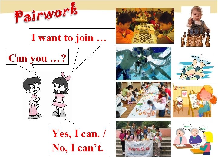 I want to join … Can you …? Yes, I can. / No, I