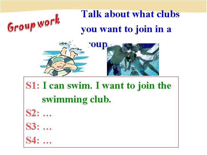 Talk about what clubs you want to join in a group. S 1: I