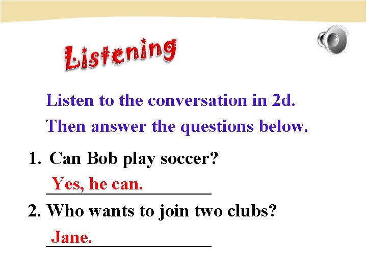 Listen to the conversation in 2 d. Then answer the questions below. 1. Can