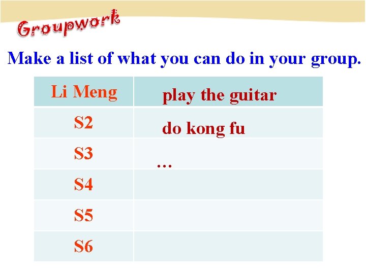 Make a list of what you can do in your group. Li Meng S