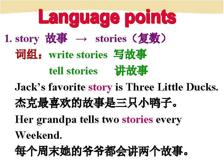1. story 故事 → stories（复数） 词组：write stories 写故事 tell stories 讲故事 Jack’s favorite story