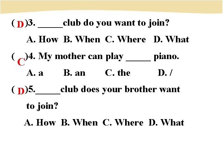 ( D )3. _____club do you want to join? A. How B. When C.