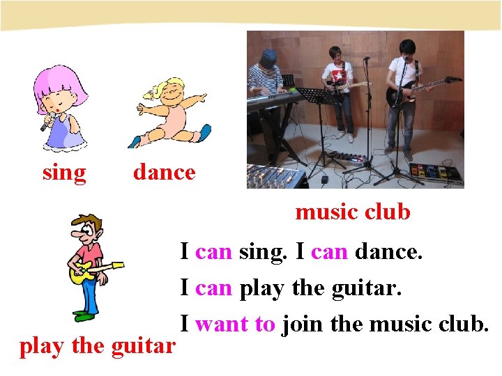 sing dance music club play the guitar I can sing. I can dance. I