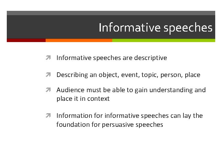 Informative speeches are descriptive Describing an object, event, topic, person, place Audience must be