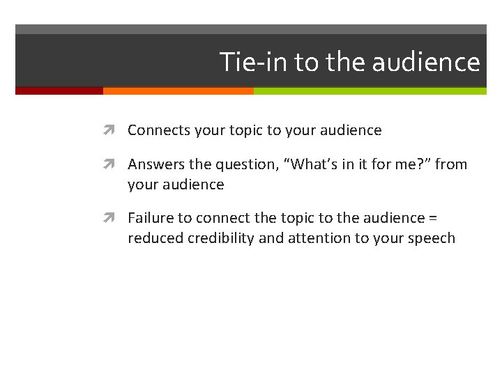 Tie-in to the audience Connects your topic to your audience Answers the question, “What’s