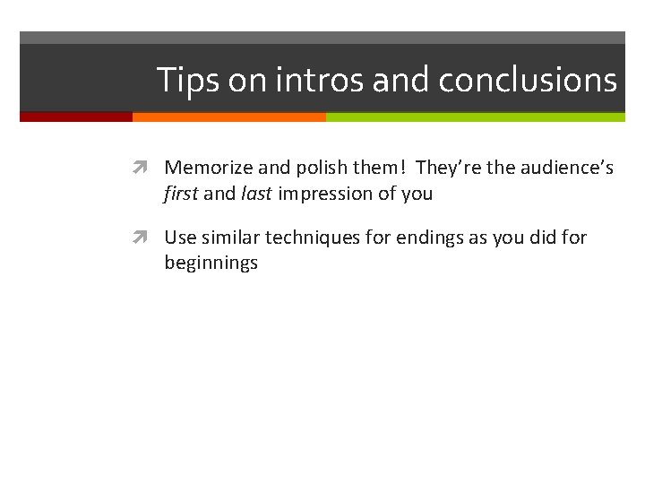 Tips on intros and conclusions Memorize and polish them! They’re the audience’s first and