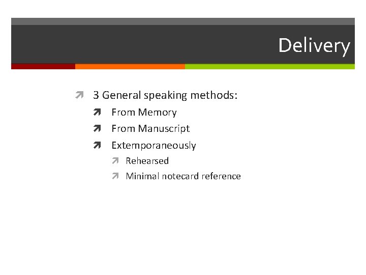 Delivery 3 General speaking methods: From Memory From Manuscript Extemporaneously Rehearsed Minimal notecard reference