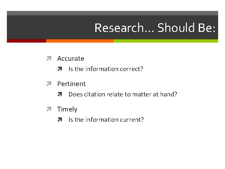 Research… Should Be: Accurate Is the information correct? Pertinent Does citation relate to matter