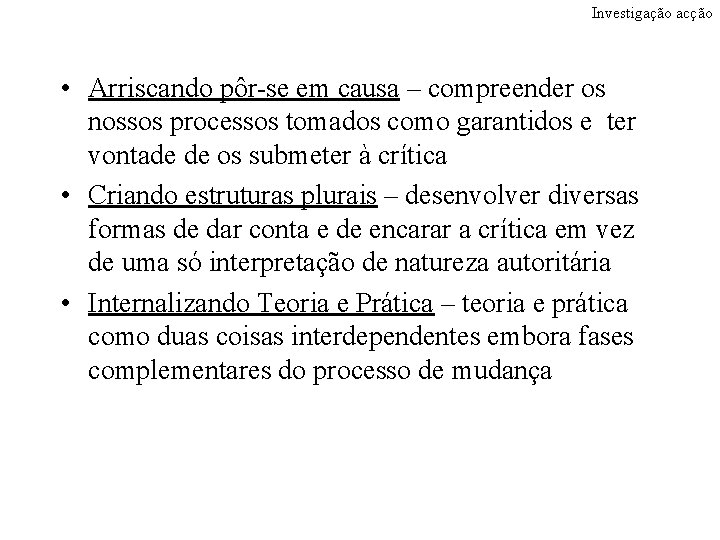 Investigação acção • Arriscando pôr-se em causa – compreender os nossos processos tomados como