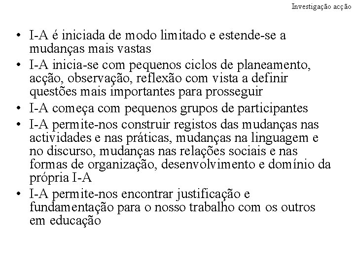 Investigação acção • I-A é iniciada de modo limitado e estende-se a mudanças mais