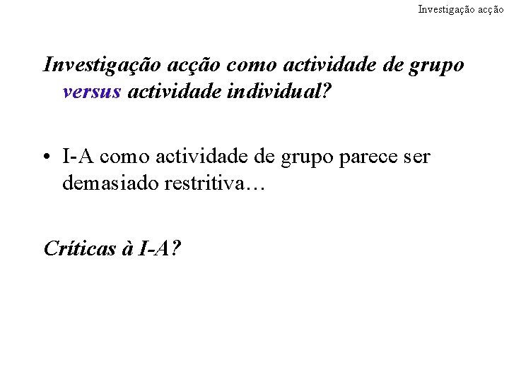 Investigação acção como actividade de grupo versus actividade individual? • I-A como actividade de