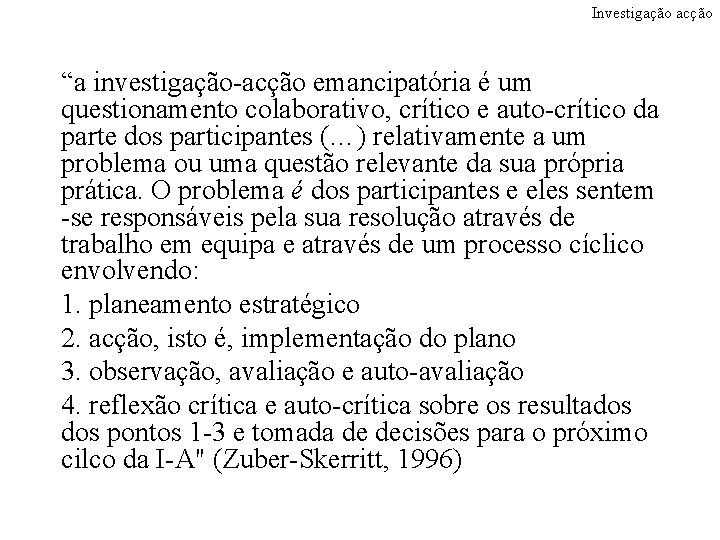 Investigação acção “a investigação-acção emancipatória é um questionamento colaborativo, crítico e auto-crítico da parte