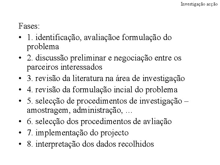 Investigação acção Fases: • 1. identificação, avaliaçãoe formulação do problema • 2. discussão preliminar