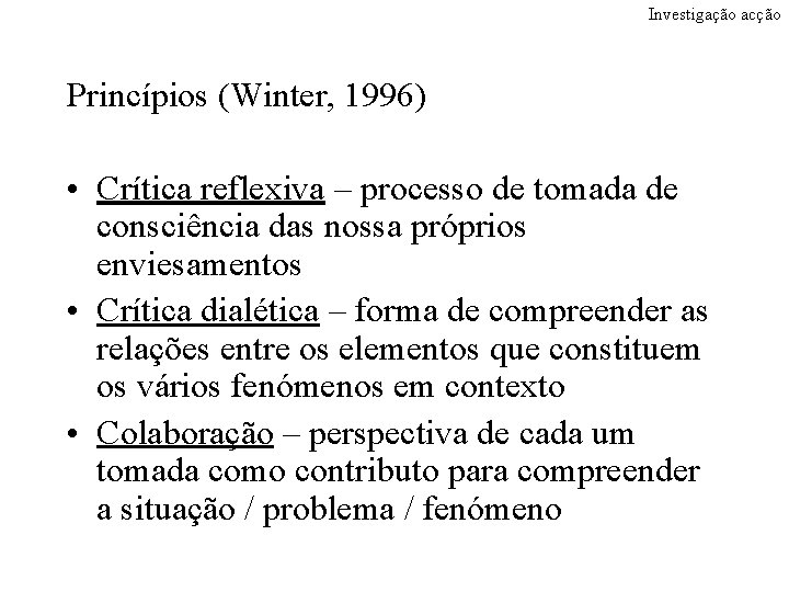Investigação acção Princípios (Winter, 1996) • Crítica reflexiva – processo de tomada de consciência