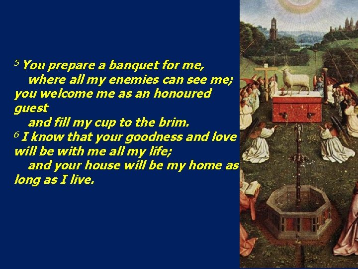 5 You prepare a banquet for me, where all my enemies can see me;