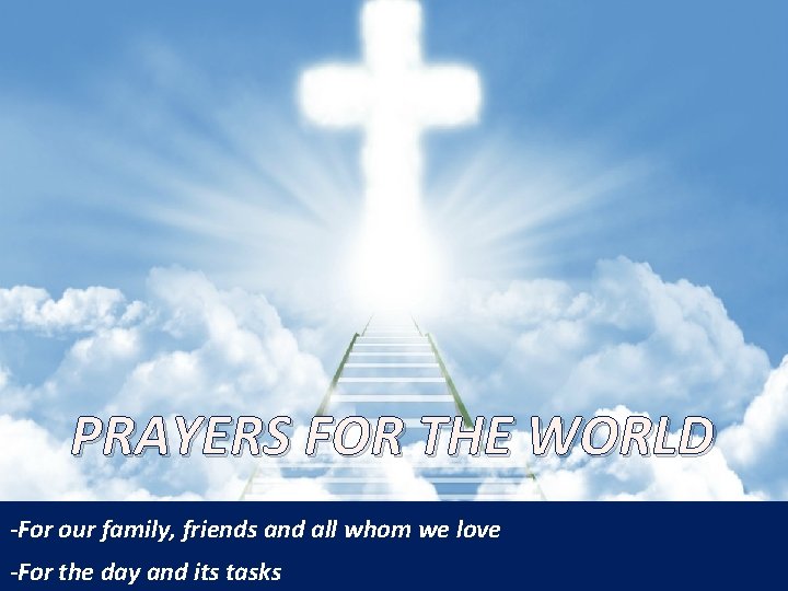 PRAYERS FOR THE WORLD -For our family, friends and all whom we love -For