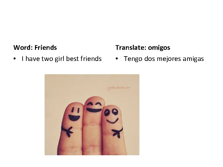Word: Friends Translate: omigos • I have two girl best friends • Tengo dos