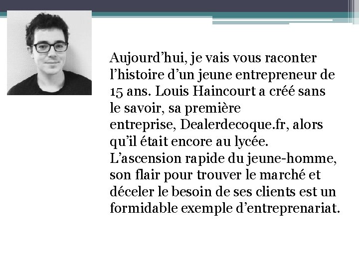 Aujourd’hui, je vais vous raconter l’histoire d’un jeune entrepreneur de 15 ans. Louis Haincourt