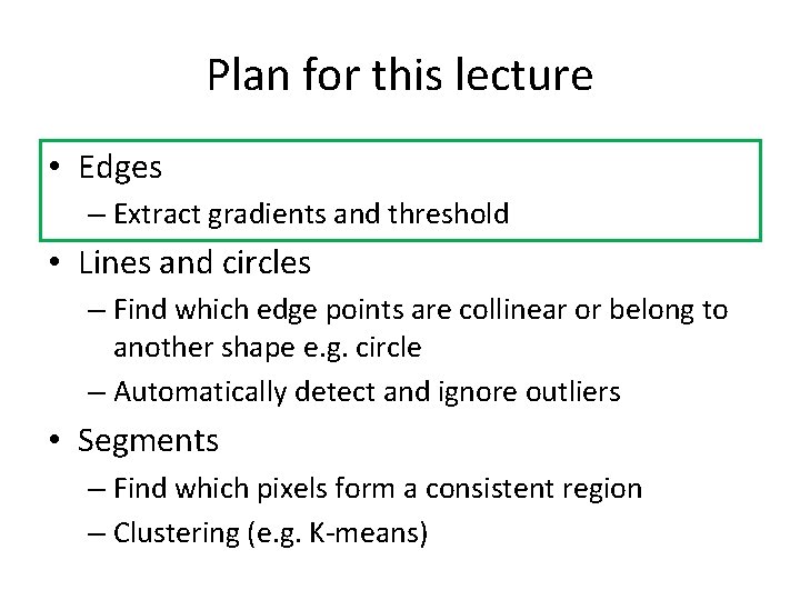 Plan for this lecture • Edges – Extract gradients and threshold • Lines and