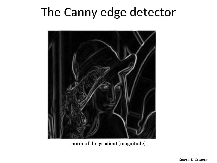 The Canny edge detector norm of the gradient (magnitude) Source: K. Grauman 