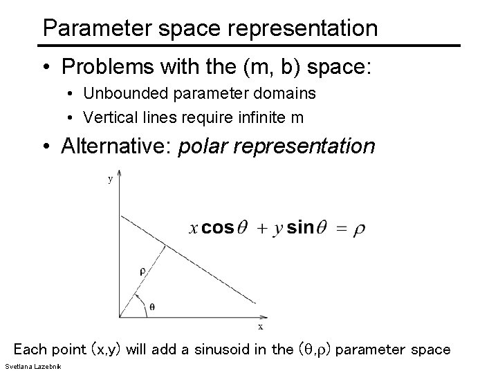 Parameter space representation • Problems with the (m, b) space: • Unbounded parameter domains