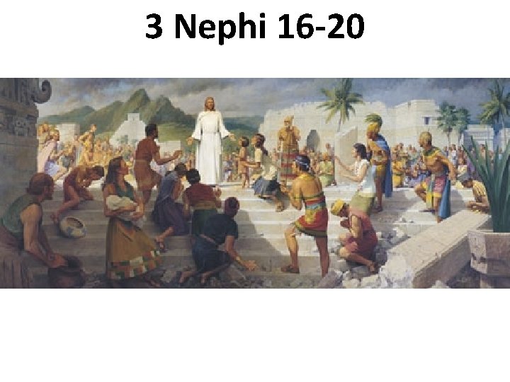 3 Nephi 16 -20 